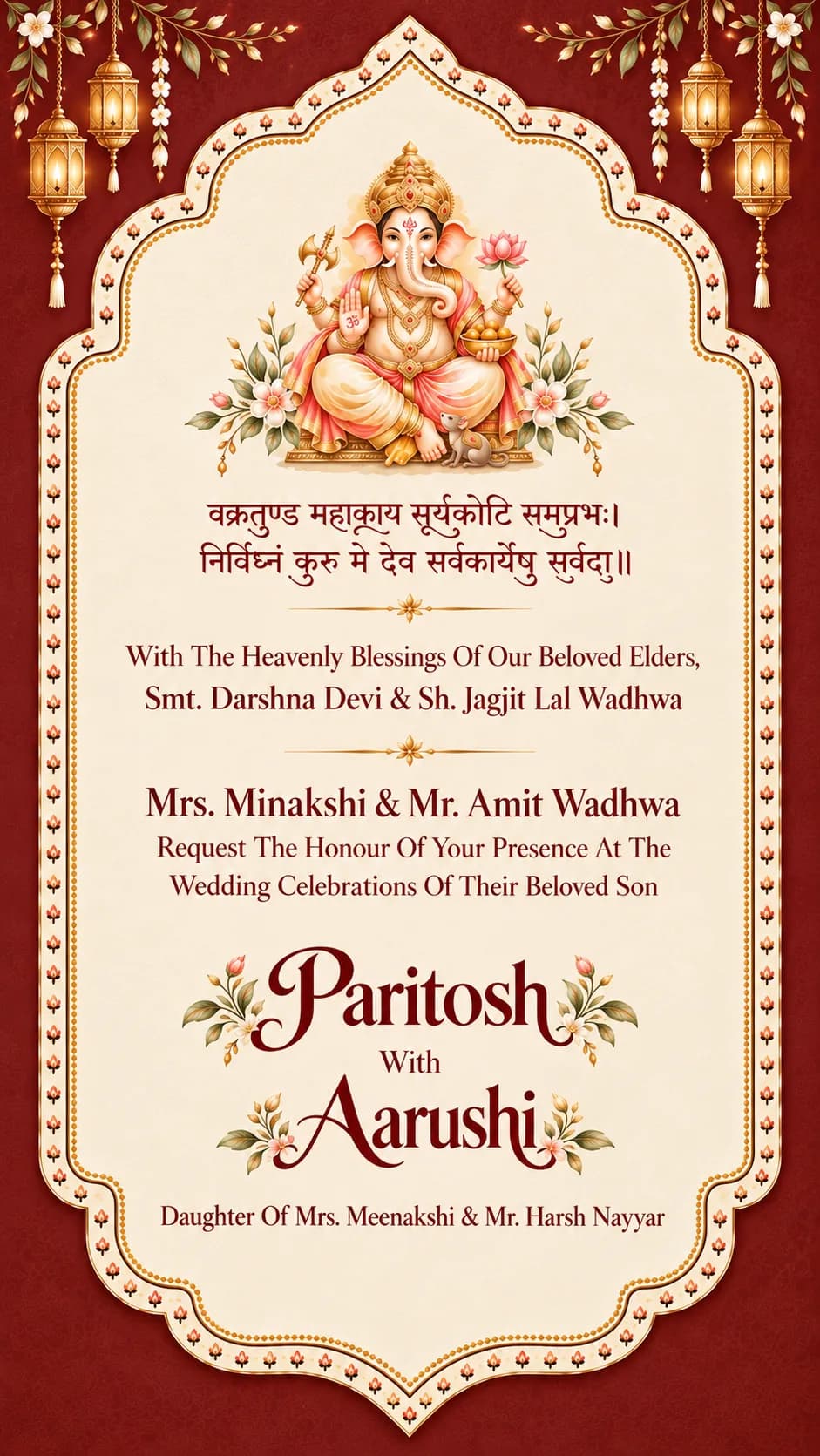 With the heavenly blessings of our beloved elders, Smt. Darshna Devi & Sh. Jagjit Lal Wadhwa, Mrs. Minakshi & Mr. Amit Wadhwa request the honour of your presence at the wedding celebrations of their beloved son Paritosh with Aarushi, daughter of Mrs. Meenakshi & Mr. Harsh Nayyar